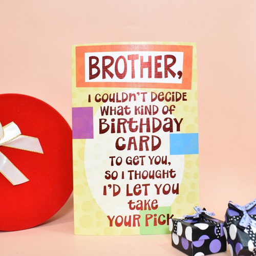 Brother, I Couldn't Decide What Kind of Birthday Card To Get You, So I Thought I'D Let You Take Your Pick